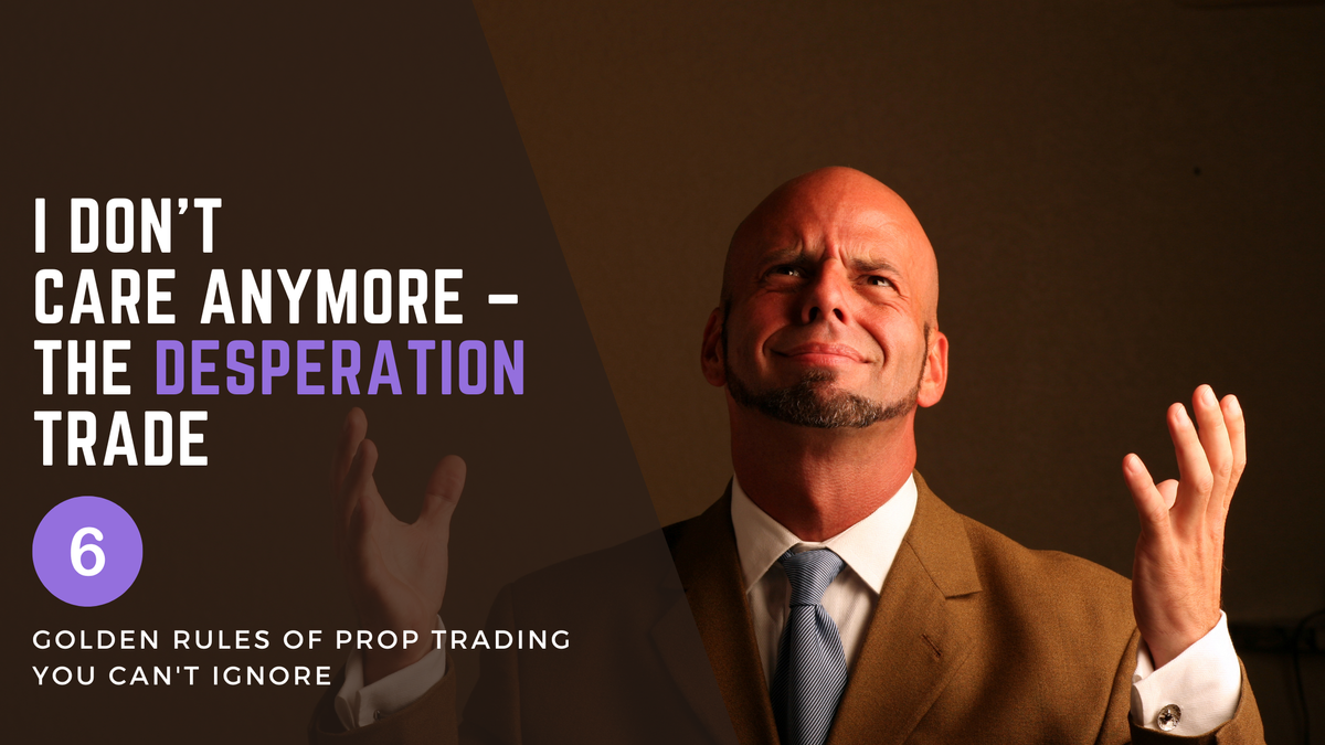 Rule #6: I don’t care anymore – The desperation trade